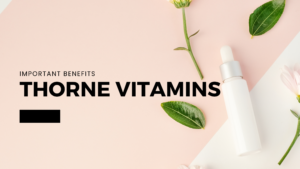 Thorne vitamins | Important Benefits